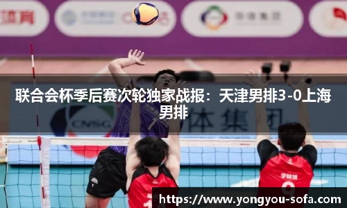 联合会杯季后赛次轮独家战报：天津男排3-0上海男排