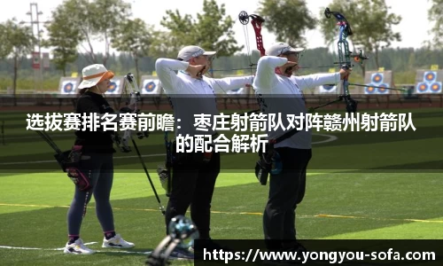 选拔赛排名赛前瞻：枣庄射箭队对阵赣州射箭队的配合解析