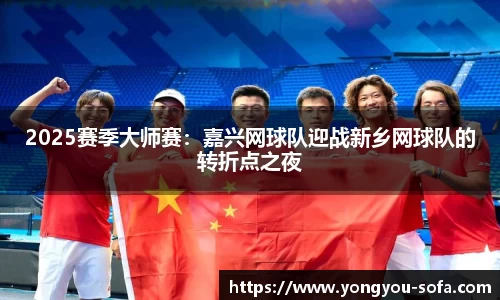 2025赛季大师赛：嘉兴网球队迎战新乡网球队的转折点之夜
