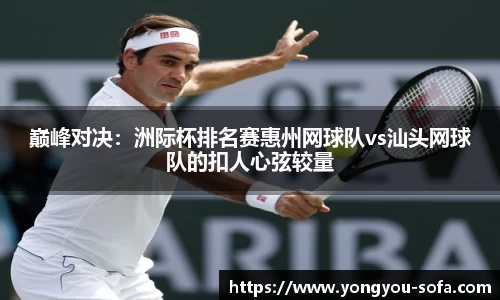 巅峰对决：洲际杯排名赛惠州网球队vs汕头网球队的扣人心弦较量