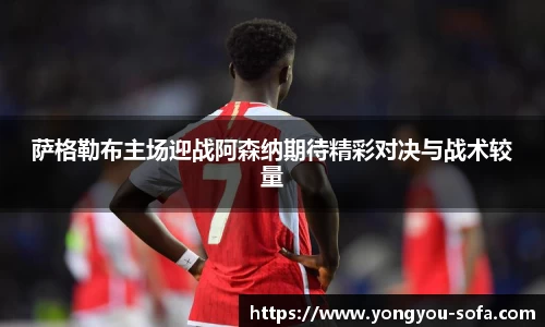 萨格勒布主场迎战阿森纳期待精彩对决与战术较量
